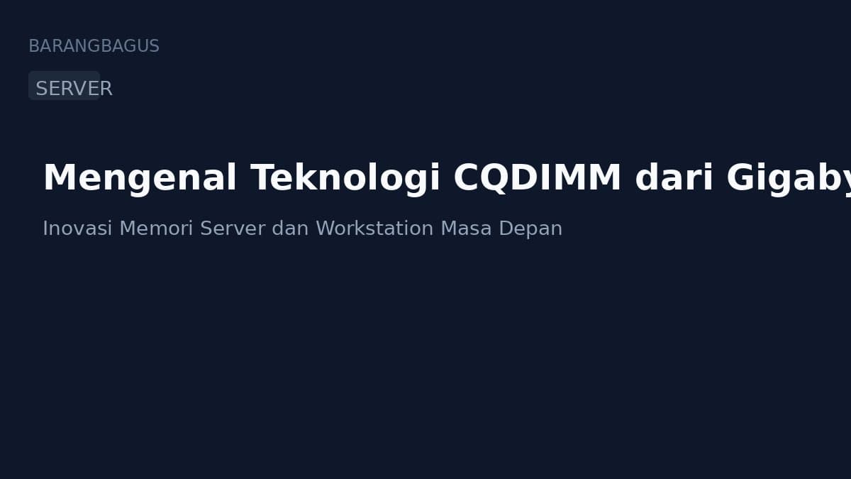 Mengenal Teknologi CQDIMM dari Gigabyte: Inovasi Memori Server dan Workstation Masa Depan