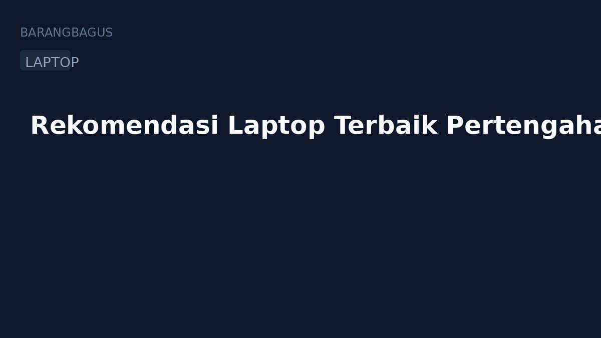 Rekomendasi Laptop Terbaik Pertengahan 2026